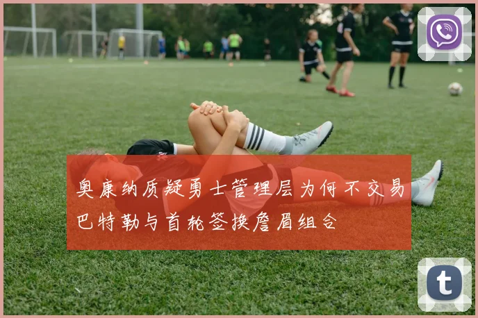 奥康纳质疑勇士管理层为何不交易巴特勒与首轮签换詹眉组合