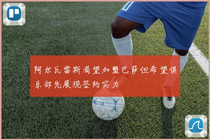 阿尔瓦雷斯渴望加盟巴萨但希望俱乐部先展现签约实力