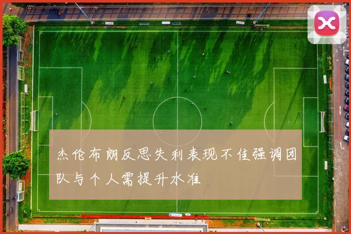 杰伦布朗反思失利表现不佳强调团队与个人需提升水准