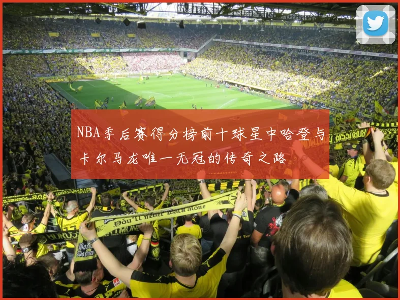 NBA季后赛得分榜前十球星中哈登与卡尔马龙唯一无冠的传奇之路